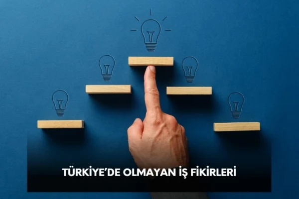 Türkiye’de Olmayan İş Fikirleri: Tutma İhtimali Yüksek İş Fikirleri