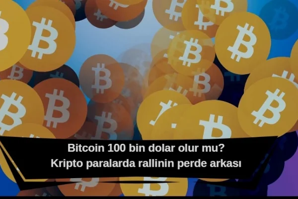 Bitcoin 100 bin dolara mı gidiyor? Bitcoin’de ralli devam eder mi?