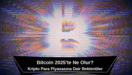 2025 bitcoin analizi, bitcoin ve kripto para piyasasına dair beklentiler