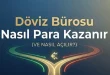 döviz bürosu nasıl açılır dövizci nasıl para kazanır