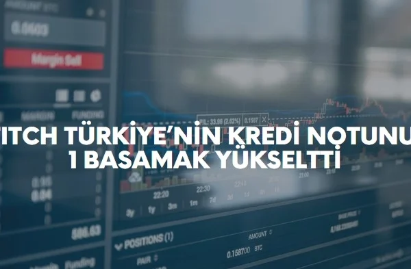 Fitch, Türkiye’nin Kredi Notunu Yükseltti: İşte Ayrıntılar