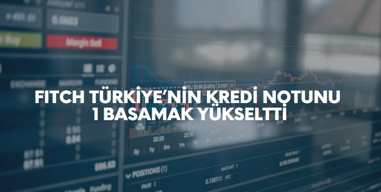 Fitch Türkiye'nin kredi notunu yükseltti