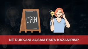 ne dükkanı açsam para kazanırım? Ne dükkanı açsam tutar?