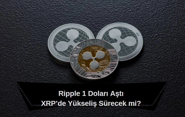 XRP 1 doları aştı, Ripple yükselişi devam eder mi