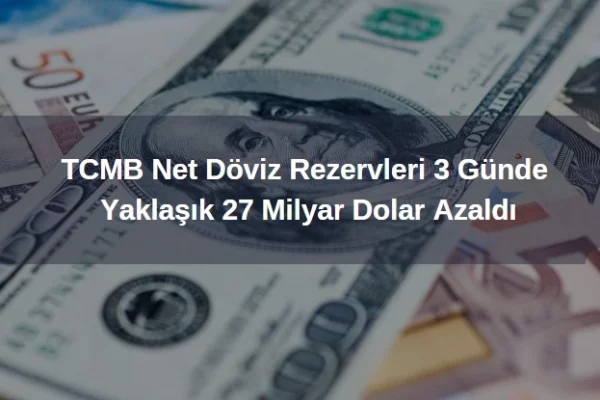 TCMB Net Döviz Rezervi 3 Günde Yaklaşık 27 Milyar Dolar Azaldı